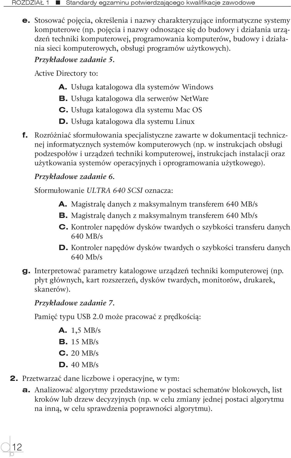 Przykładowe zadanie 5. Active Directory to: A. Usługa katalogowa dla systemów Windows B. Usługa katalogowa dla serwerów NetWare C. Usługa katalogowa dla systemu Mac OS D.