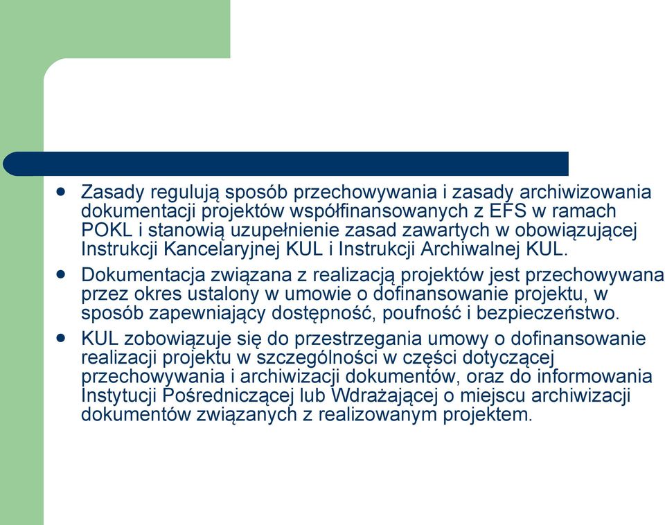 Dokumentacja związana z realizacją projektów jest przechowywana przez okres ustalony w umowie o dofinansowanie projektu, w sposób zapewniający dostępność, poufność i