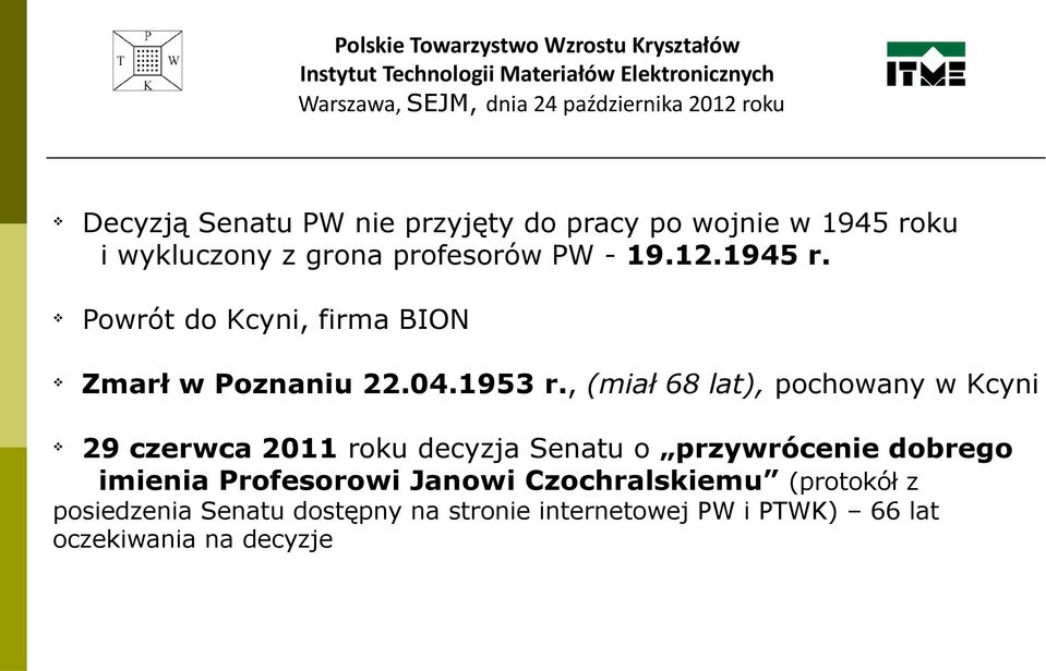 , (miał 68 lat), pochowany w Kcyni 29 czerwca 2011 roku decyzja Senatu o przywrócenie dobrego imienia