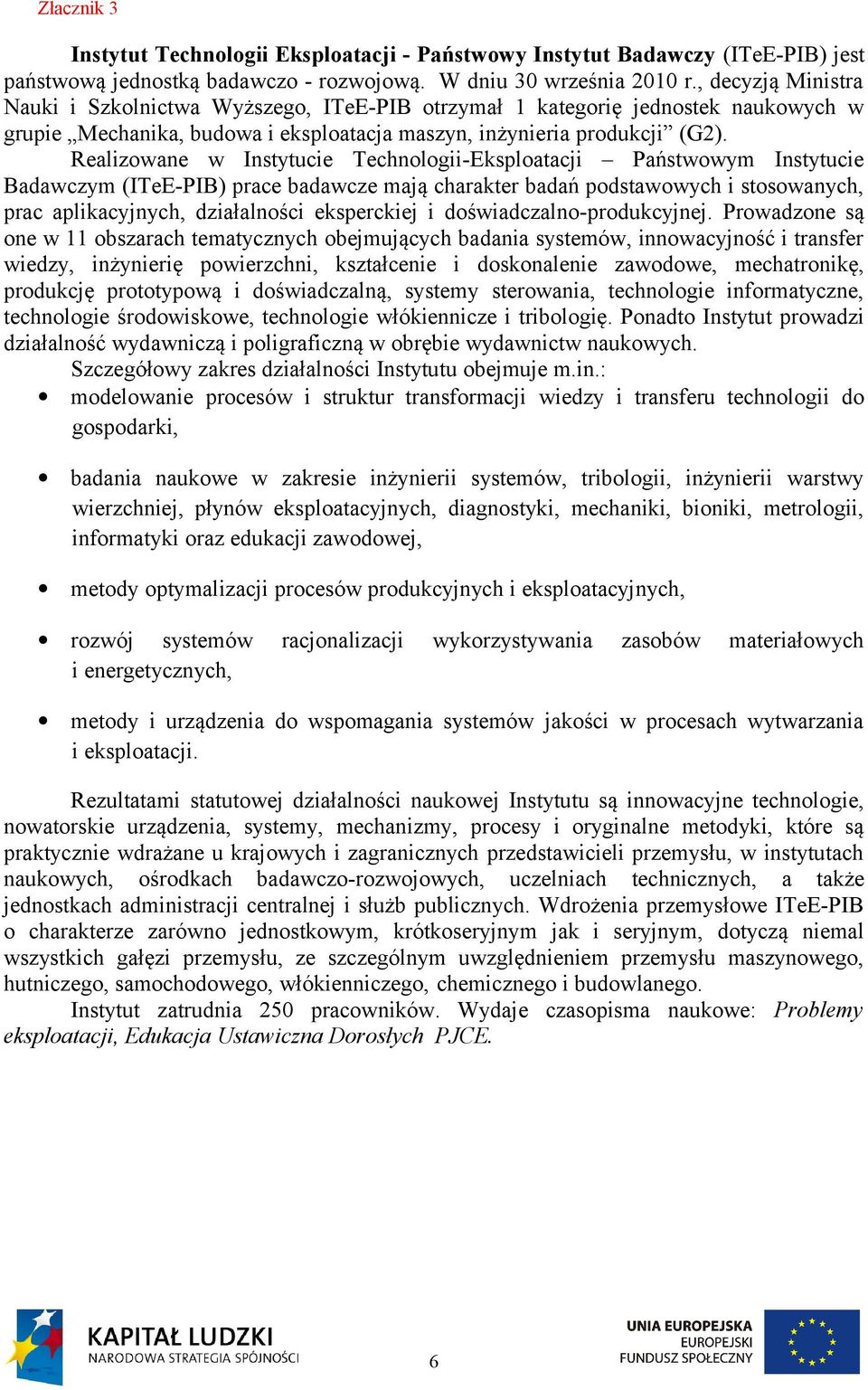 Realizowane w Instytucie Technologii-Eksploatacji Państwowym Instytucie Badawczym (ITeE-PIB) prace badawcze mają charakter badań podstawowych i stosowanych, prac aplikacyjnych, działalności