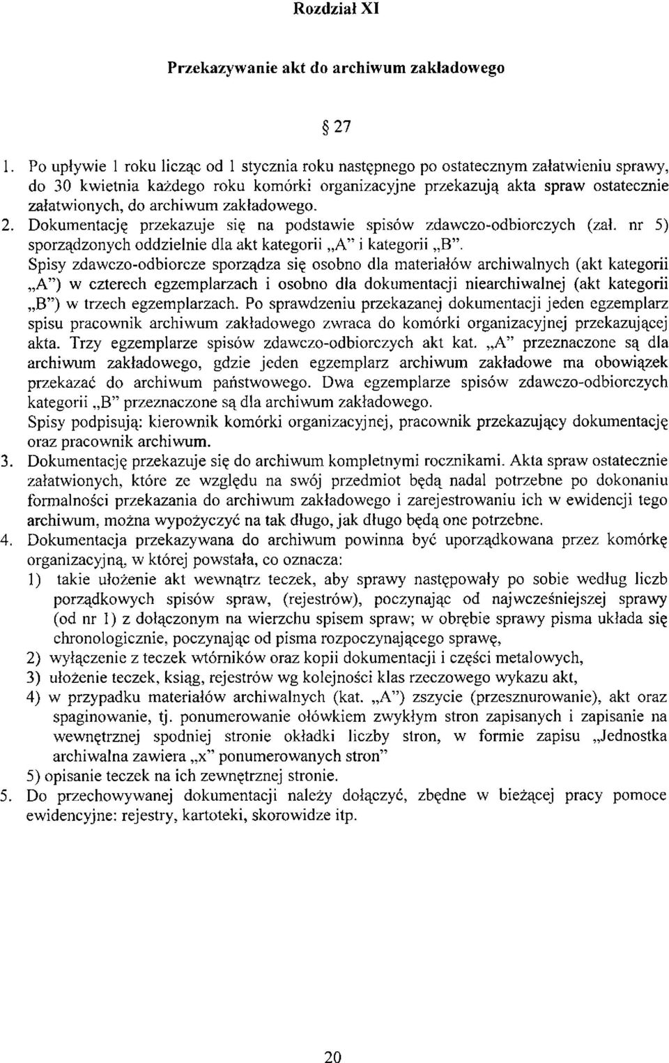 zakładowego. 2. Dokumentację przekazuje się na podstawie spisów zdawczo-odbiorczych (zał. nr 5) sporządzonych oddzielnie dla akt kategorii A" i kategorii B".