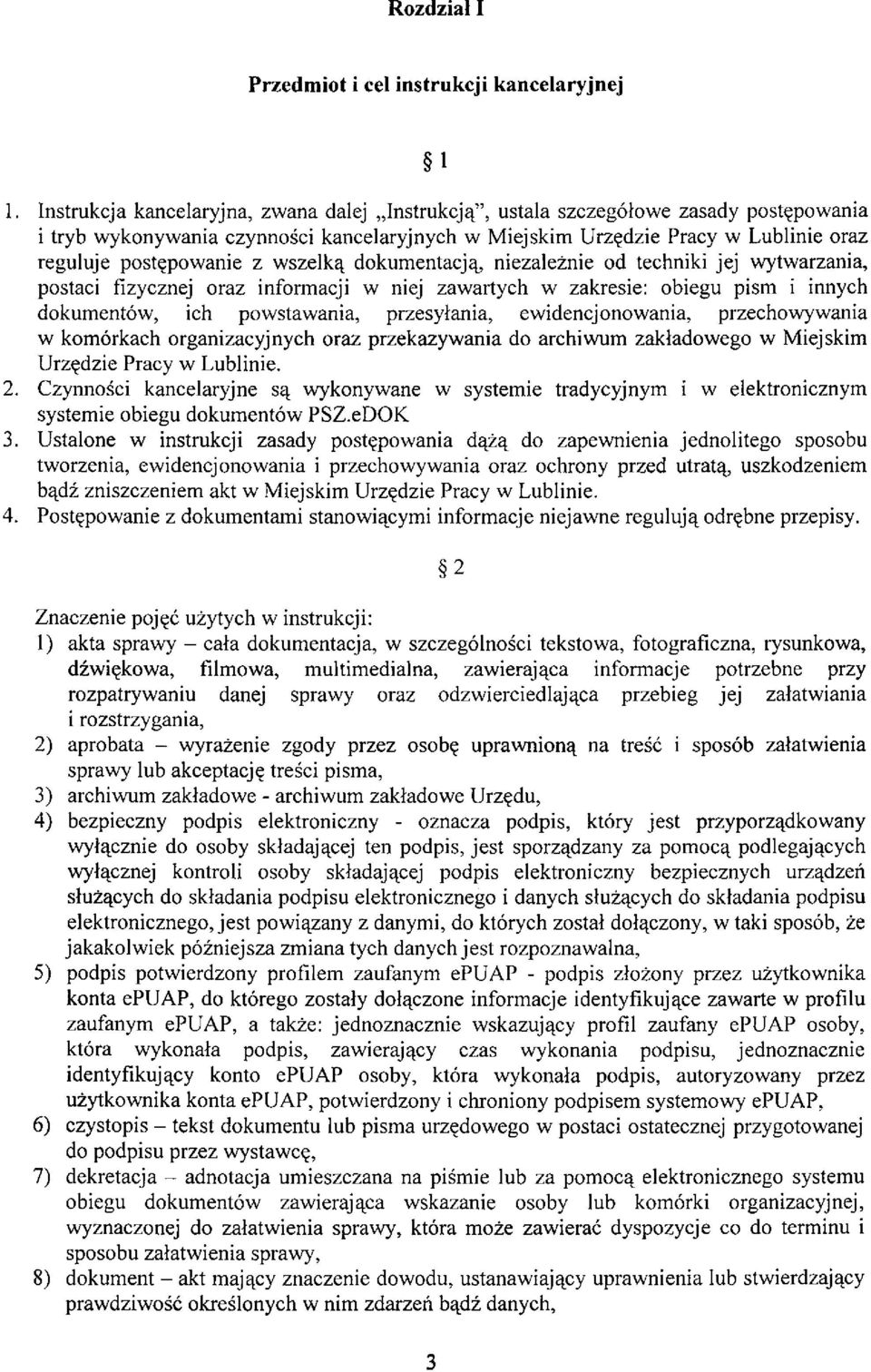 wszelką dokumentacją, niezależnie od techniki jej wytwarzania, postaci fizycznej oraz informacji w niej zawartych w zakresie: obiegu pism i innych dokumentów, ich powstawania, przesyłania,