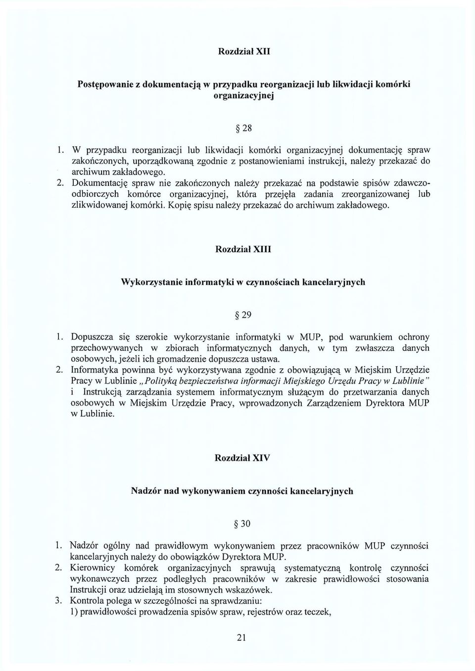 Dokumentację spraw nie zakończonych należy przekazać na podstawie spisów zdawczoodbiorczych komórce organizacyjnej, która przejęła zadania zreorganizowanej lub zlikwidowanej komórki.