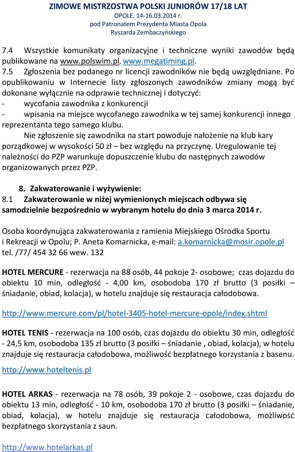 zawodnika w tej samej konkurencji innego reprezentanta tego samego klubu. Nie zgłoszenie się zawodnika na start powoduje nałożenie na klub kary porządkowej w wysokości 50 zł bez względu na przyczynę.