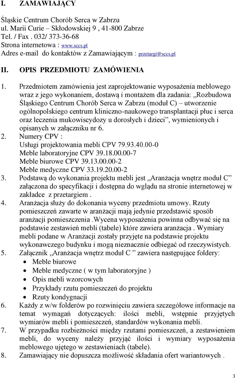 Przedmiotem zamówienia jest zaprojektowanie wyposażenia meblowego wraz z jego wykonaniem, dostawą i montażem dla zadania: Rozbudowa Śląskiego Centrum Chorób Serca w Zabrzu (moduł C) utworzenie