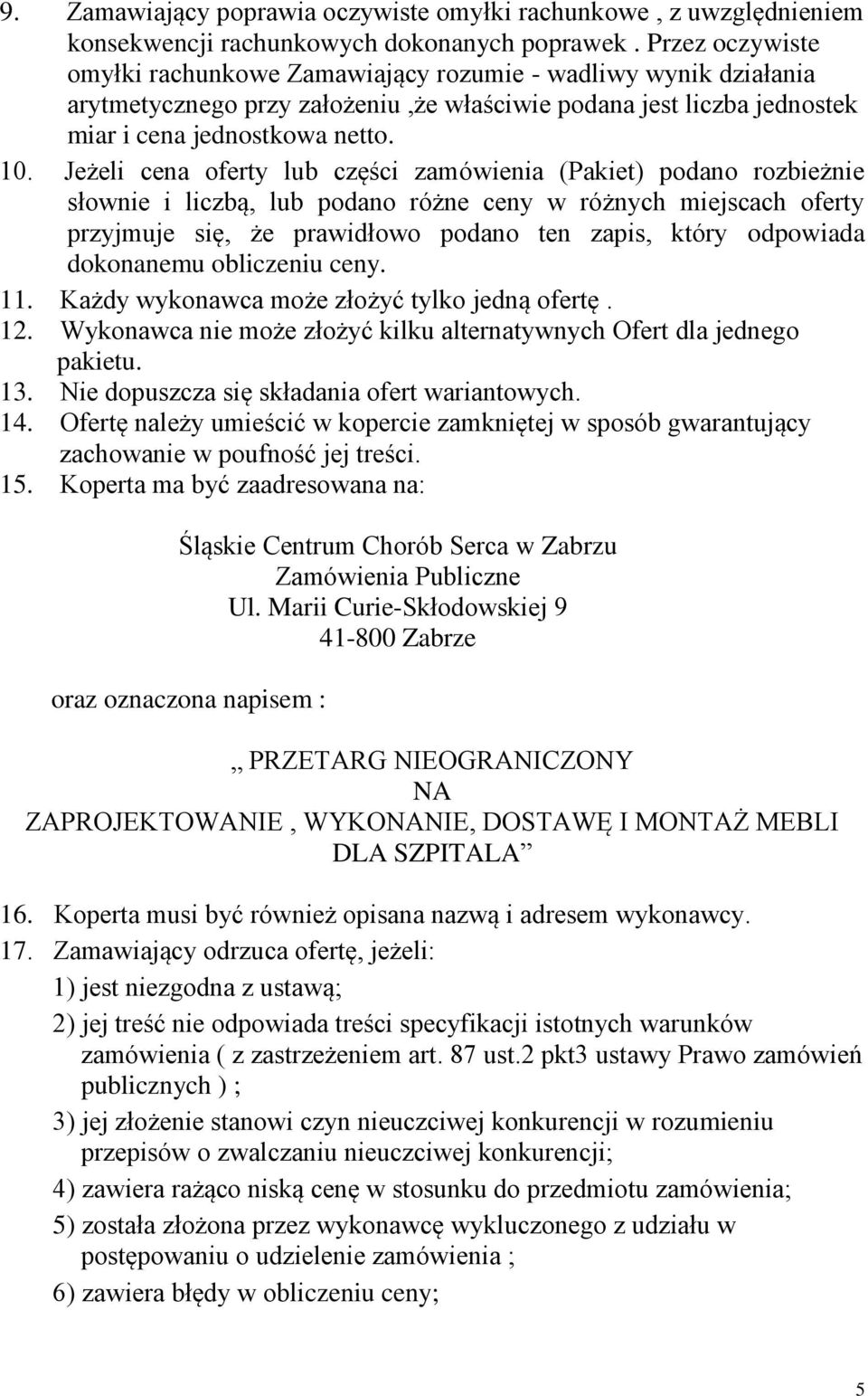 Jeżeli cena oferty lub części zamówienia (Pakiet) podano rozbieżnie słownie i liczbą, lub podano różne ceny w różnych miejscach oferty przyjmuje się, że prawidłowo podano ten zapis, który odpowiada