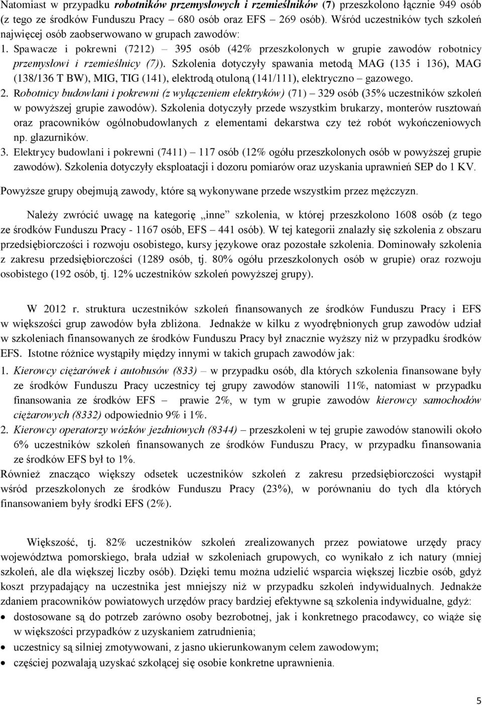 Szkolenia dotyczyły spawania metodą MAG (135 i 136), MAG (138/136 T BW), MIG, TIG (141), elektrodą otuloną (141/111), elektryczno gazowego. 2.