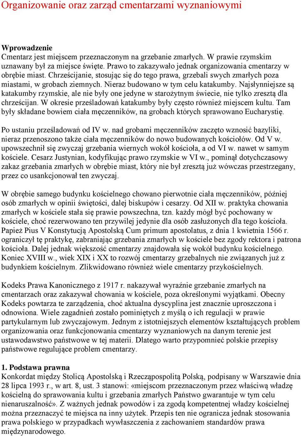 Nieraz budowano w tym celu katakumby. Najsłynniejsze są katakumby rzymskie, ale nie były one jedyne w starożytnym świecie, nie tylko zresztą dla chrześcijan.