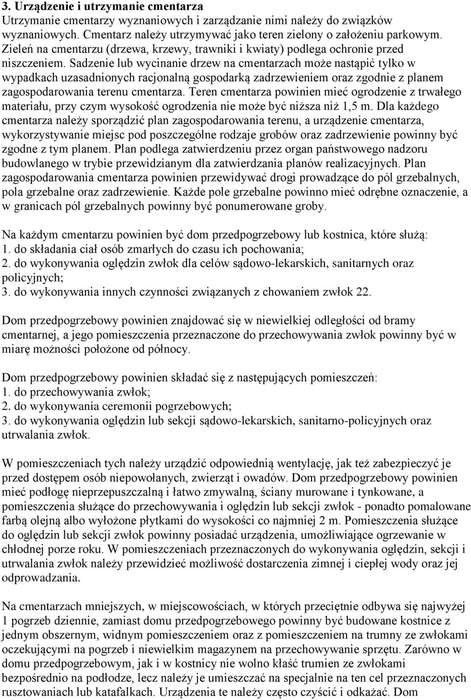 Sadzenie lub wycinanie drzew na cmentarzach może nastąpić tylko w wypadkach uzasadnionych racjonalną gospodarką zadrzewieniem oraz zgodnie z planem zagospodarowania terenu cmentarza.