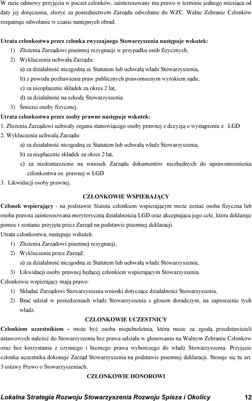 Utrata członkostwa przez członka zwyczajnego Stowarzyszenia następuje wskutek: 1) Złożenia Zarządowi pisemnej rezygnacji w przypadku osób fizycznych, 2) Wykluczenia uchwałą Zarządu: a) za działalność