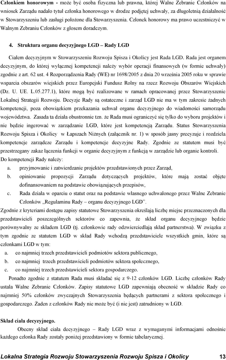 Struktura organu decyzyjnego LGD Rady LGD Ciałem decyzyjnym w Stowarzyszeniu Rozwoju Spisza i Okolicy jest Rada LGD.