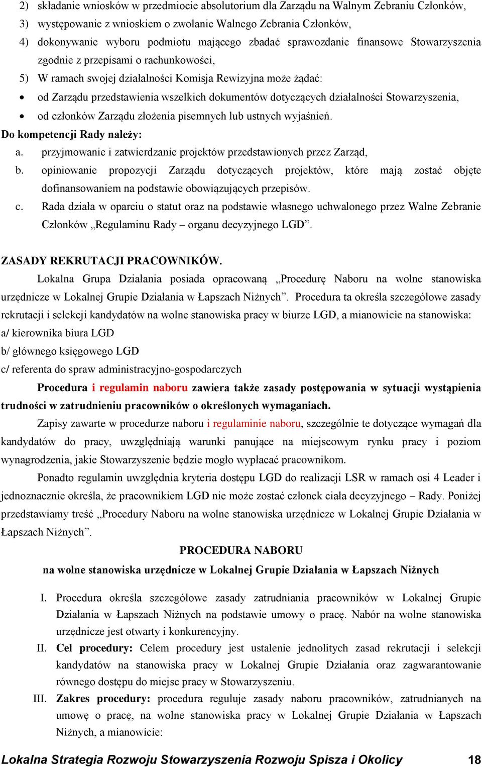 dotyczących działalności Stowarzyszenia, od członków Zarządu złożenia pisemnych lub ustnych wyjaśnień. Do kompetencji Rady należy: a.