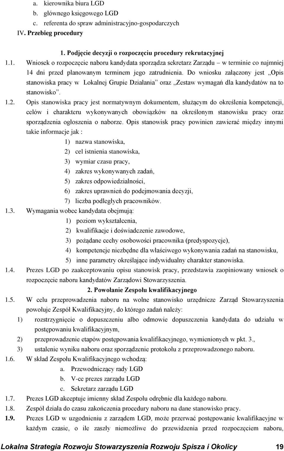 Do wniosku załączony jest Opis stanowiska pracy w Lokalnej Grupie Działania oraz Zestaw wymagań dla kandydatów na to stanowisko. 1.2.