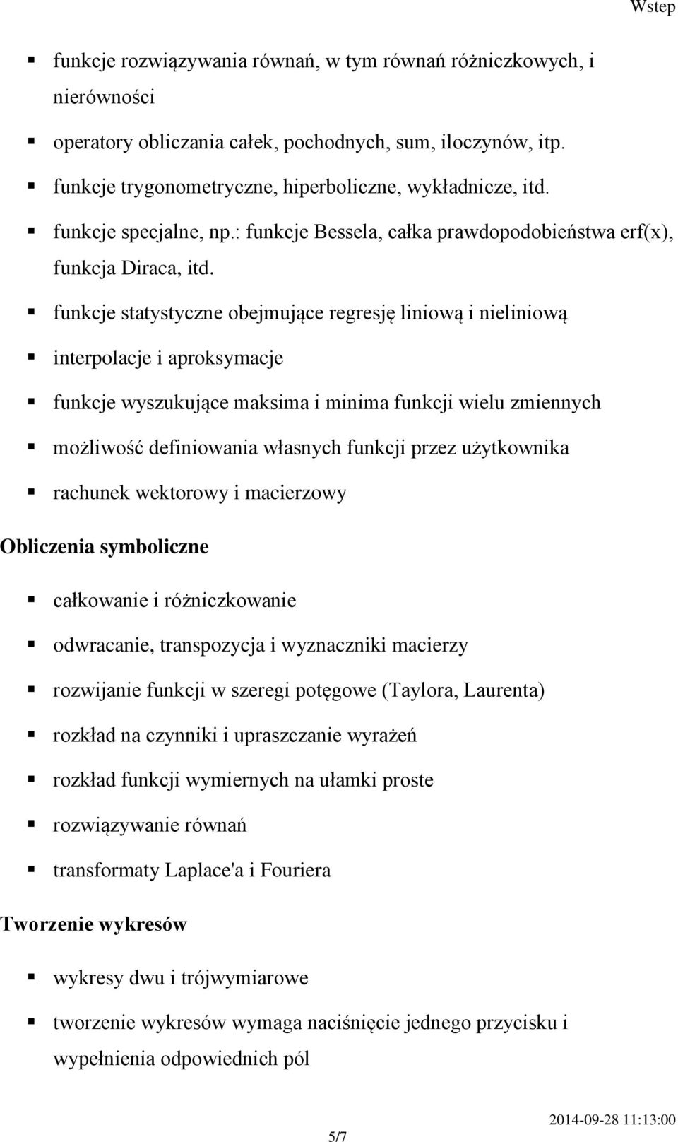 funkcje statystyczne obejmujące regresję liniową i nieliniową interpolacje i aproksymacje funkcje wyszukujące maksima i minima funkcji wielu zmiennych możliwość definiowania własnych funkcji przez