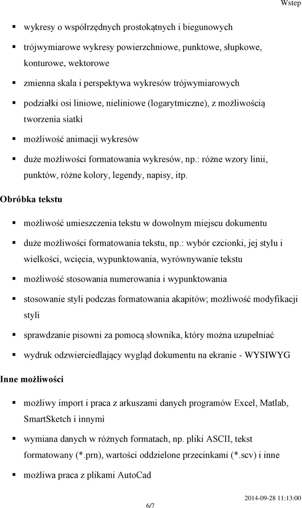 : różne wzory linii, punktów, różne kolory, legendy, napisy, itp. Obróbka tekstu możliwość umieszczenia tekstu w dowolnym miejscu dokumentu duże możliwości formatowania tekstu, np.