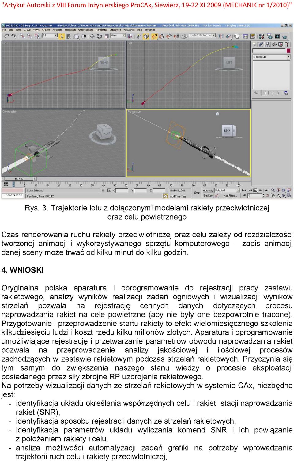 WNIOSKI Oryginalna polska aparatura i oprogramowanie do rejestracji pracy zestawu rakietowego, analizy wyników realizacji zada* ogniowych i wizualizacji wyników strzela* pozwala na rejestracj+