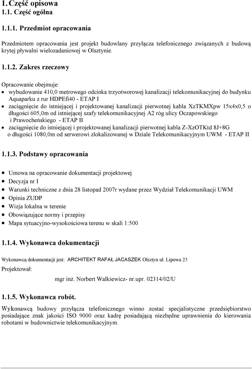 Zakres rzeczowy Opracowanie obejmuje: wybudowanie 410,0 metrowego odcinka trzyotworowej kanalizacji telekomunikacyjnej do budynku Aquaparku z rur HDPEfi40 - ETAP I zaciągnięcie do istniejącej i