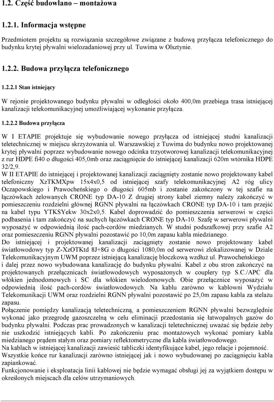 2. Budowa przyłącza telefonicznego 1.2.2.1 Stan istniejący W rejonie projektowanego budynku pływalni w odległości około 400,0m przebiega trasa istniejącej kanalizacji telekomunikacyjnej umożliwiającej wykonanie przyłącza.