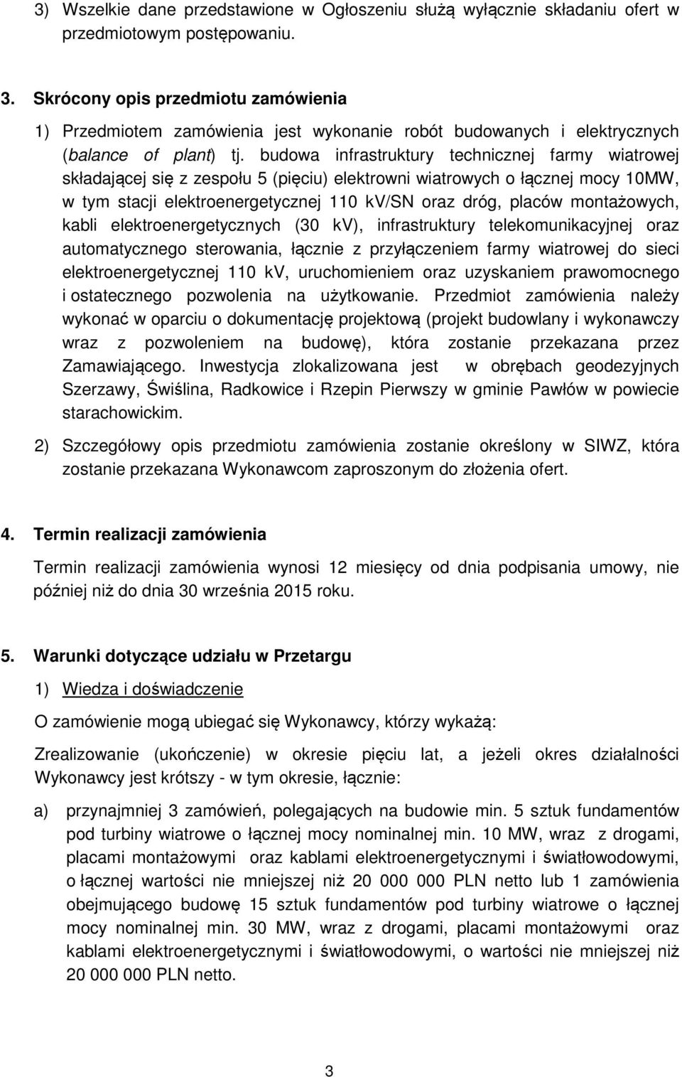 budowa infrastruktury technicznej farmy wiatrowej składającej się z zespołu 5 (pięciu) elektrowni wiatrowych o łącznej mocy 10MW, w tym stacji elektroenergetycznej 110 kv/sn oraz dróg, placów