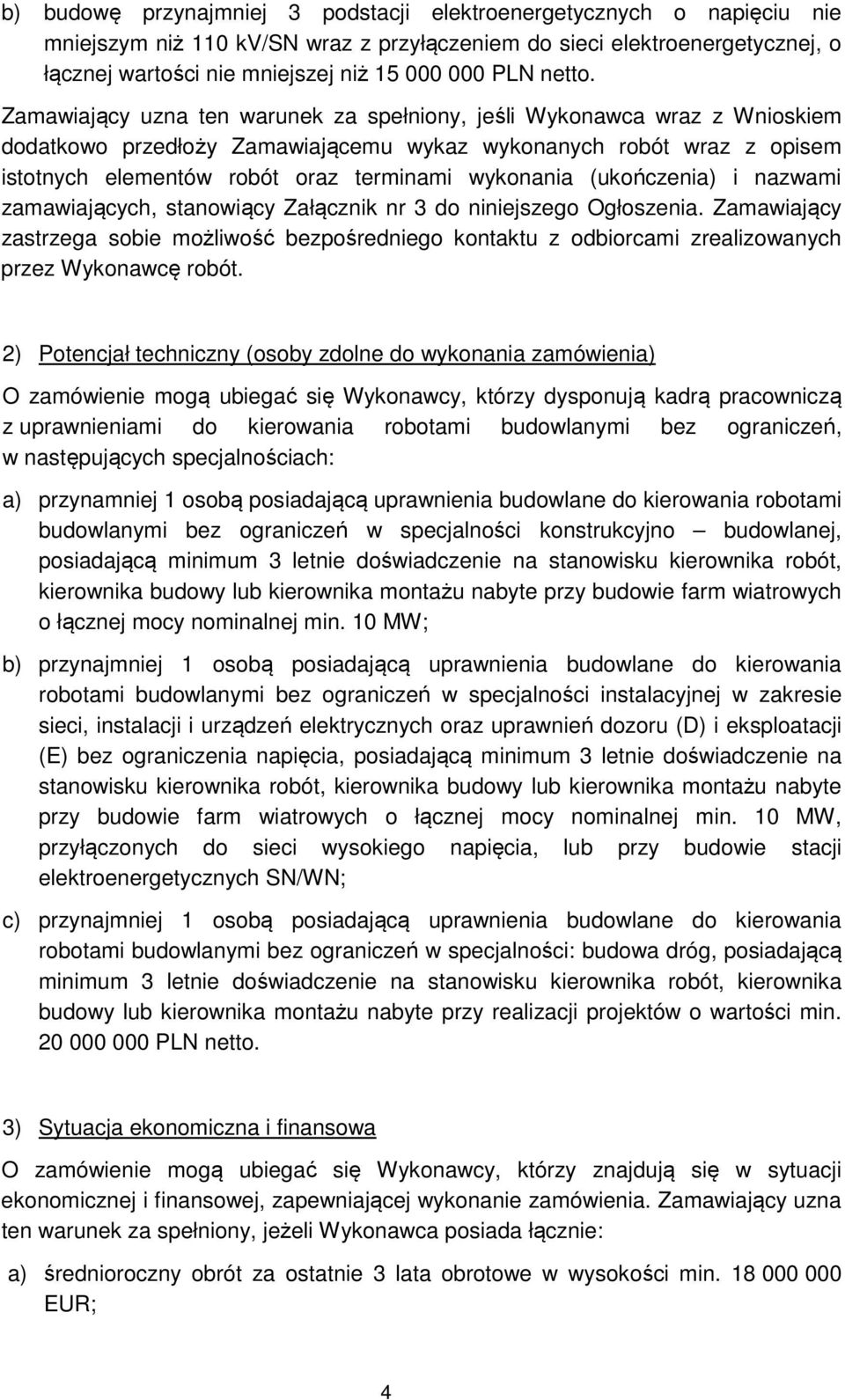 Zamawiający uzna ten warunek za spełniony, jeśli Wykonawca wraz z Wnioskiem dodatkowo przedłoży Zamawiającemu wykaz wykonanych robót wraz z opisem istotnych elementów robót oraz terminami wykonania