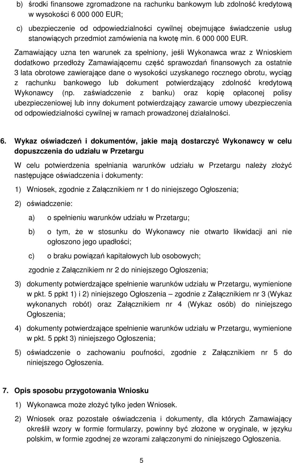 Zamawiający uzna ten warunek za spełniony, jeśli Wykonawca wraz z Wnioskiem dodatkowo przedłoży Zamawiającemu część sprawozdań finansowych za ostatnie 3 lata obrotowe zawierające dane o wysokości