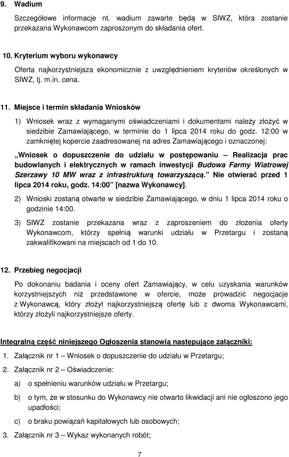 Miejsce i termin składania Wniosków 1) Wniosek wraz z wymaganymi oświadczeniami i dokumentami należy złożyć w siedzibie Zamawiającego, w terminie do 1 lipca 2014 roku do godz.