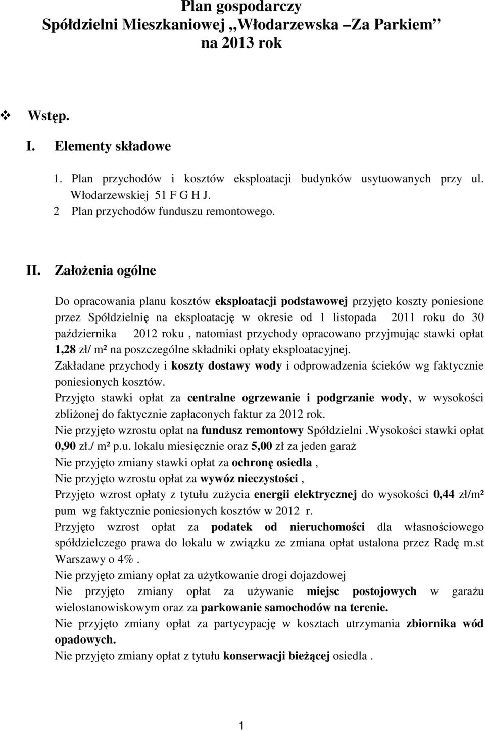 Założenia ogólne Do opracowania planu kosztów eksploatacji podstawowej przyjęto koszty poniesione przez Spółdzielnię na eksploatację w okresie od 1 listopada 2011 roku do 30 października 2012 roku,