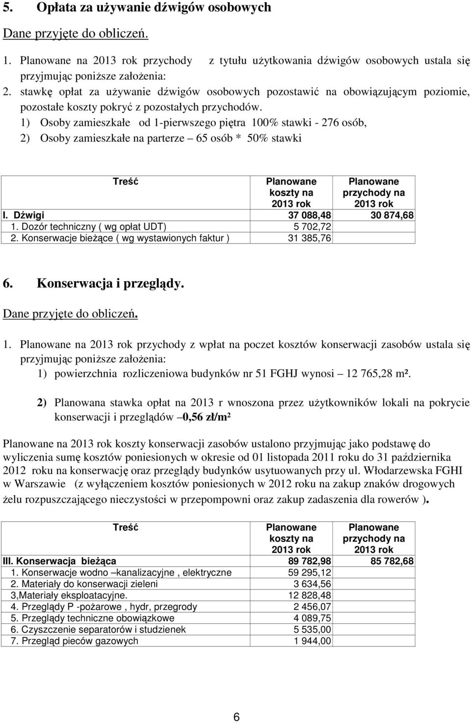 1) Osoby zamieszkałe od 1-pierwszego piętra 100% stawki - 276 osób, 2) Osoby zamieszkałe na parterze 65 osób * 50% stawki I. Dźwigi 37 088,48 30 874,68 1. Dozór techniczny ( wg opłat UDT) 5 702,72 2.