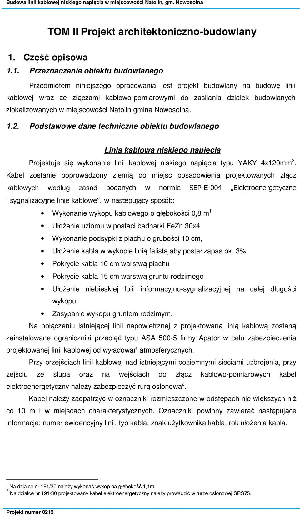 1. Przeznaczenie obiektu budowlanego Przedmiotem niniejszego opracowania jest projekt budowlany na budowę linii kablowej wraz ze złączami kablowo-pomiarowymi do zasilania działek budowlanych