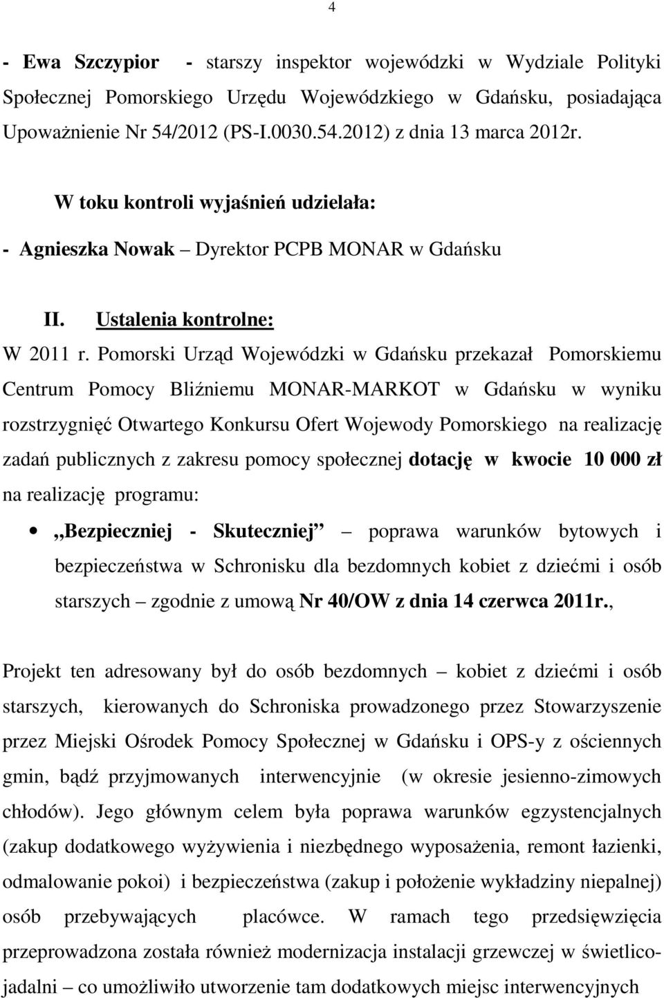 Pomorski Urząd Wojewódzki w Gdańsku przekazał Pomorskiemu Centrum Pomocy Bliźniemu MONAR-MARKOT w Gdańsku w wyniku rozstrzygnięć Otwartego Konkursu Ofert Wojewody Pomorskiego na realizację zadań