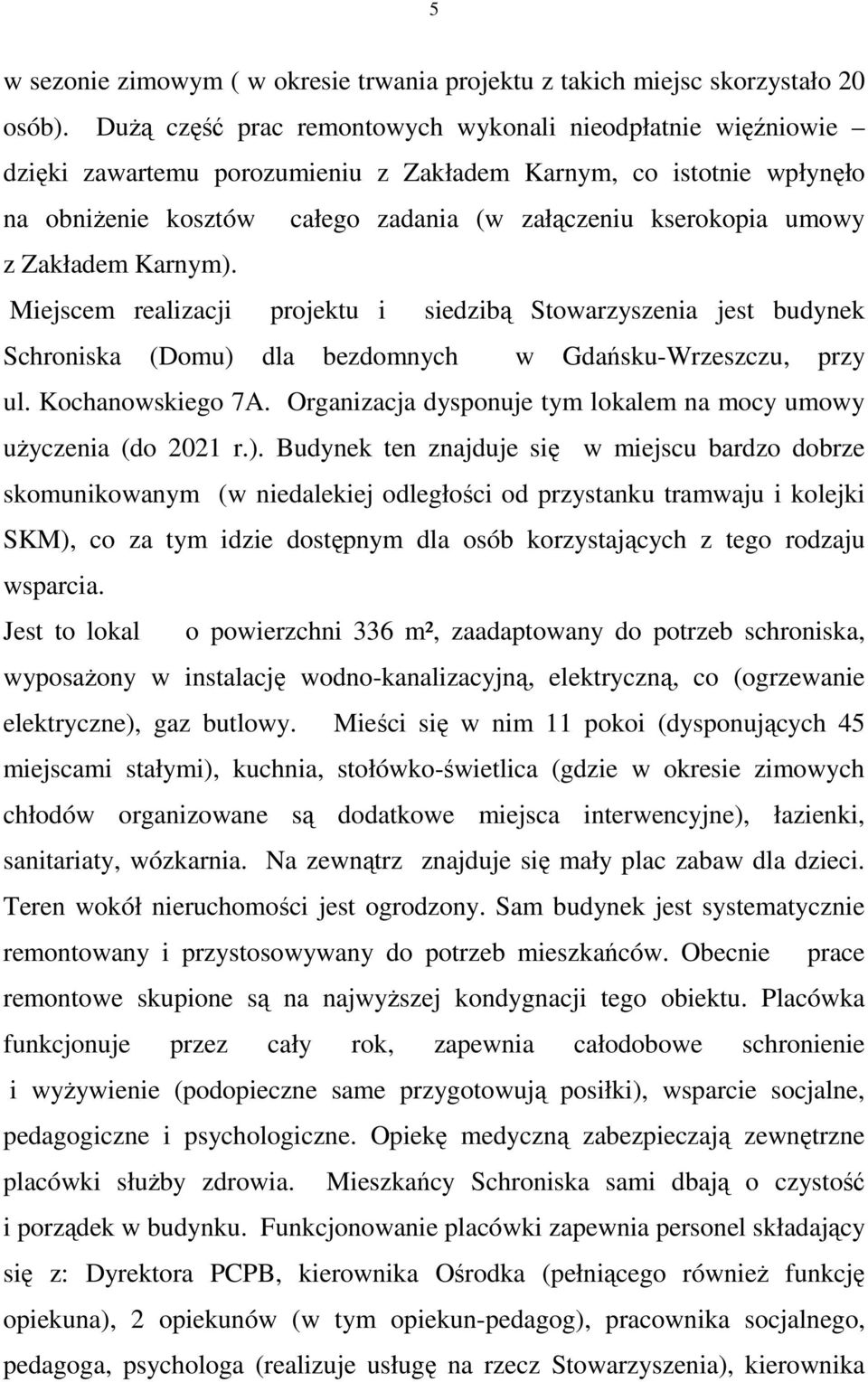 Zakładem Karnym). Miejscem realizacji projektu i siedzibą Stowarzyszenia jest budynek Schroniska (Domu) dla bezdomnych w Gdańsku-Wrzeszczu, przy ul. Kochanowskiego 7A.