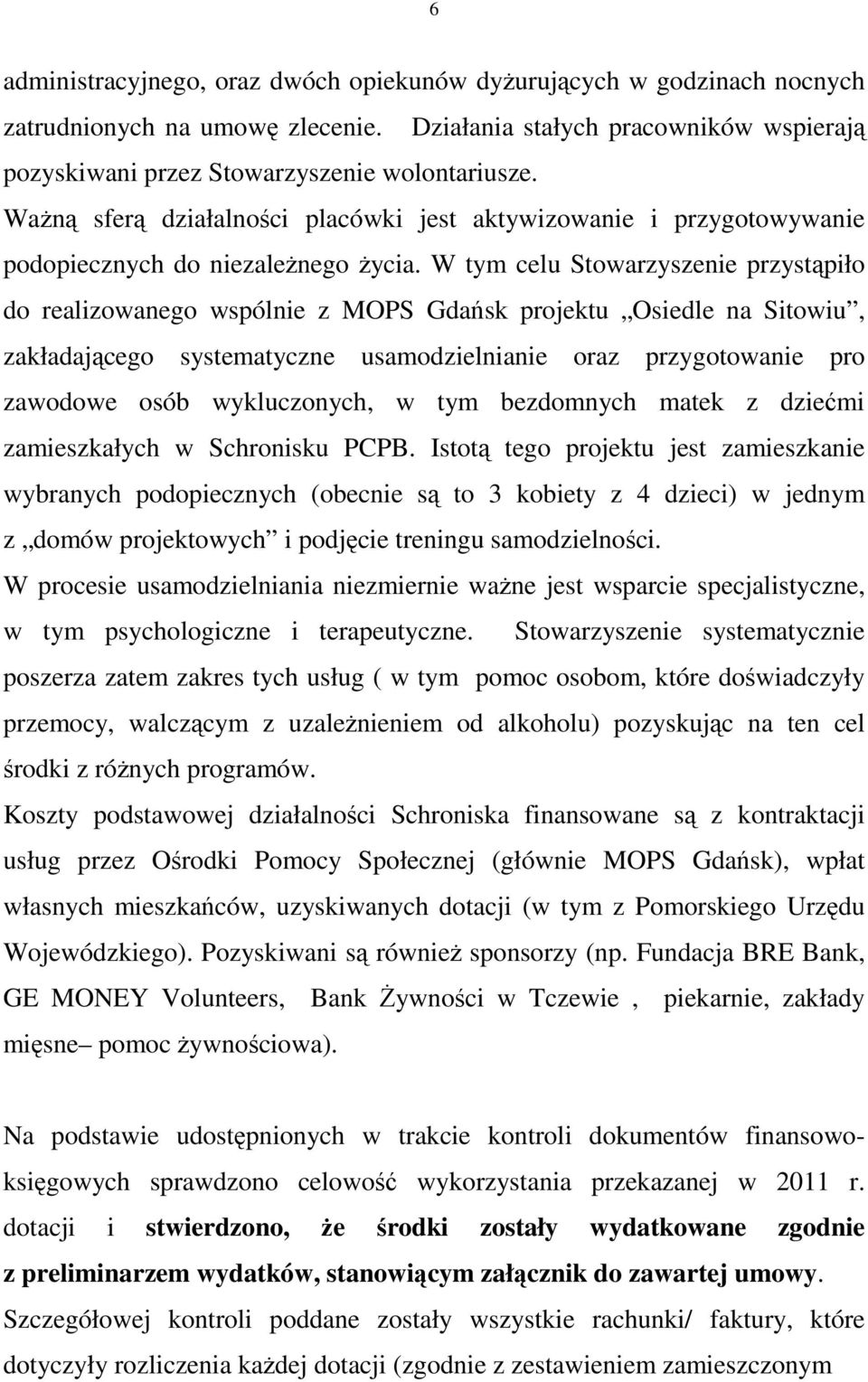 W tym celu Stowarzyszenie przystąpiło do realizowanego wspólnie z MOPS Gdańsk projektu Osiedle na Sitowiu, zakładającego systematyczne usamodzielnianie oraz przygotowanie pro zawodowe osób