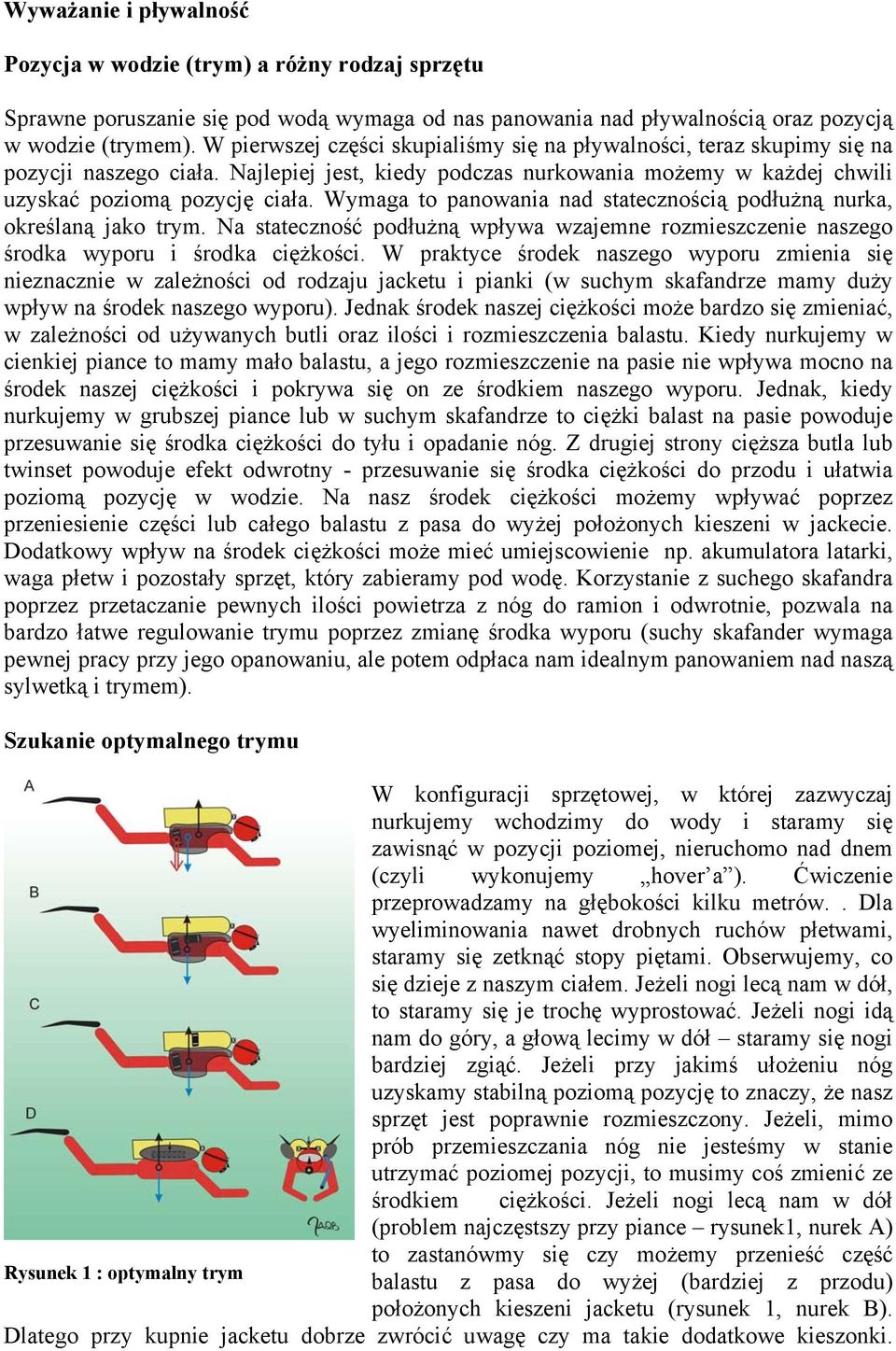 Wymaga to panowania nad statecznością podłużną nurka, określaną jako trym. Na stateczność podłużną wpływa wzajemne rozmieszczenie naszego środka wyporu i środka ciężkości.