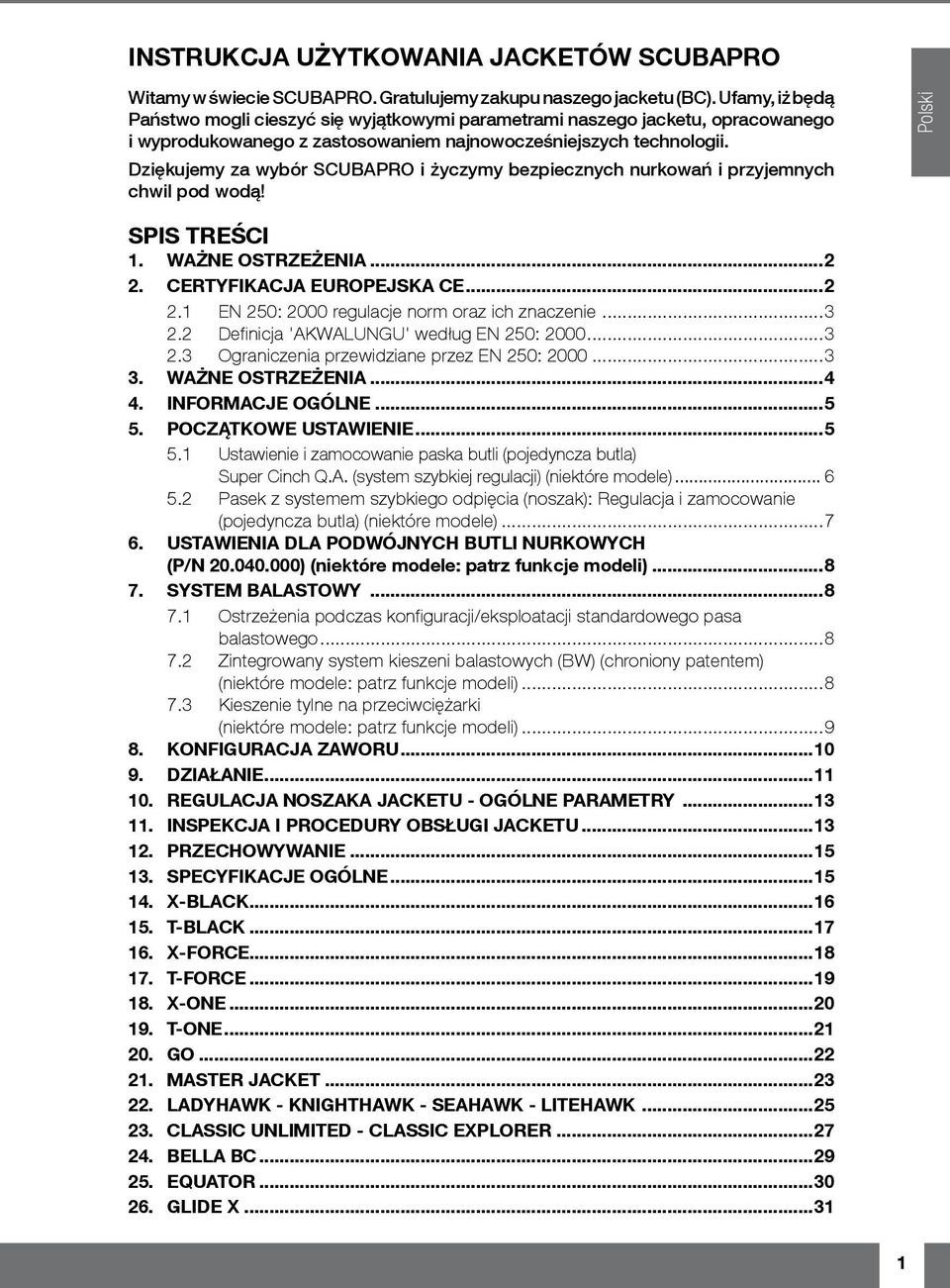 Dziękujemy za wybór SCUBAPRO i życzymy bezpiecznych nurkowań i przyjemnych chwil pod wodą! Polski SPIS TREŚCI 1. WAŻNE OSTRZEŻENIA...2 2. CERTYFIKACJA EUROPEJSKA CE...2 2.1 EN 250: 2000 regulacje norm oraz ich znaczenie.