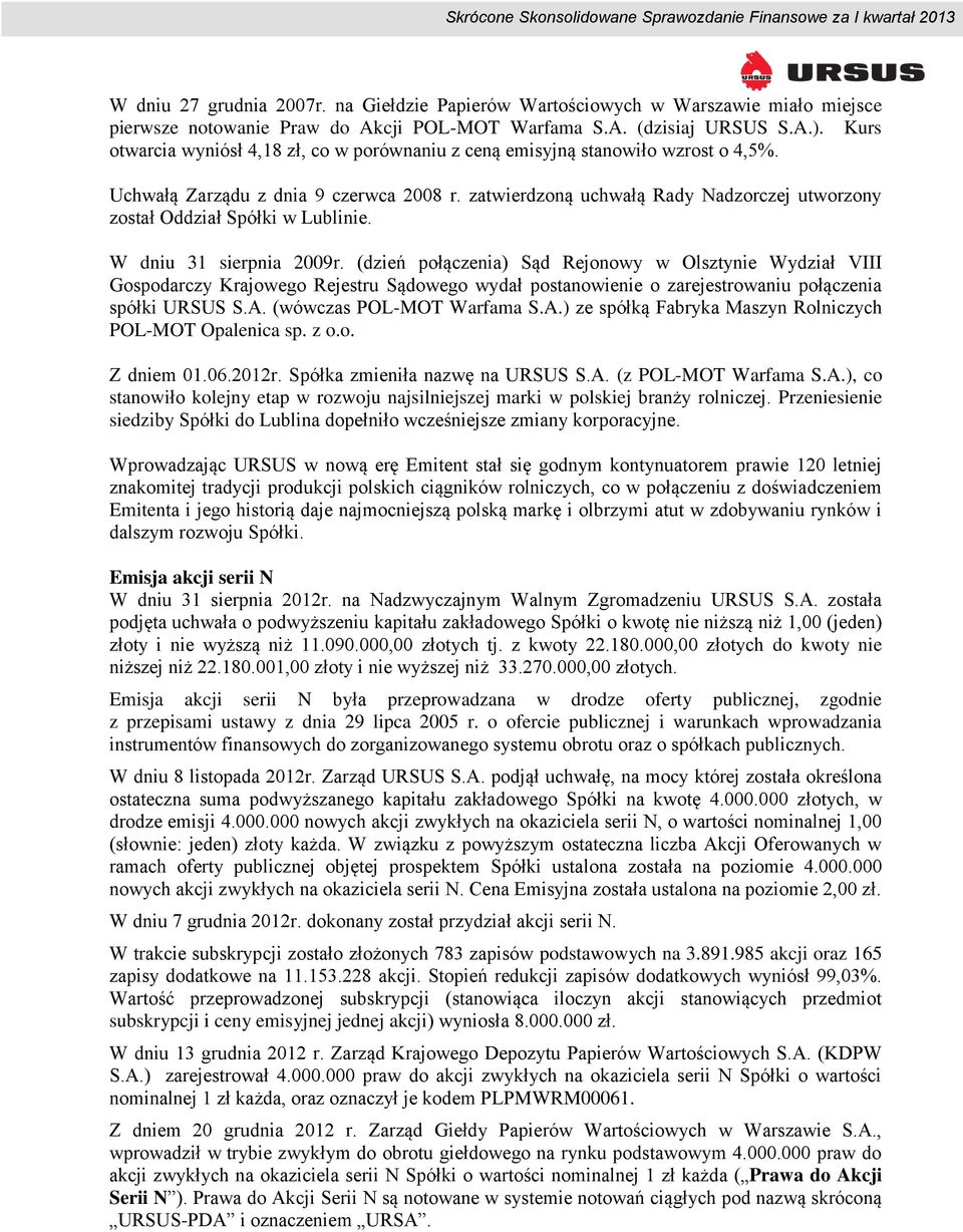 zatwierdzoną uchwałą Rady Nadzorczej utworzony został Oddział Spółki w Lublinie. W dniu 31 sierpnia 2009r.