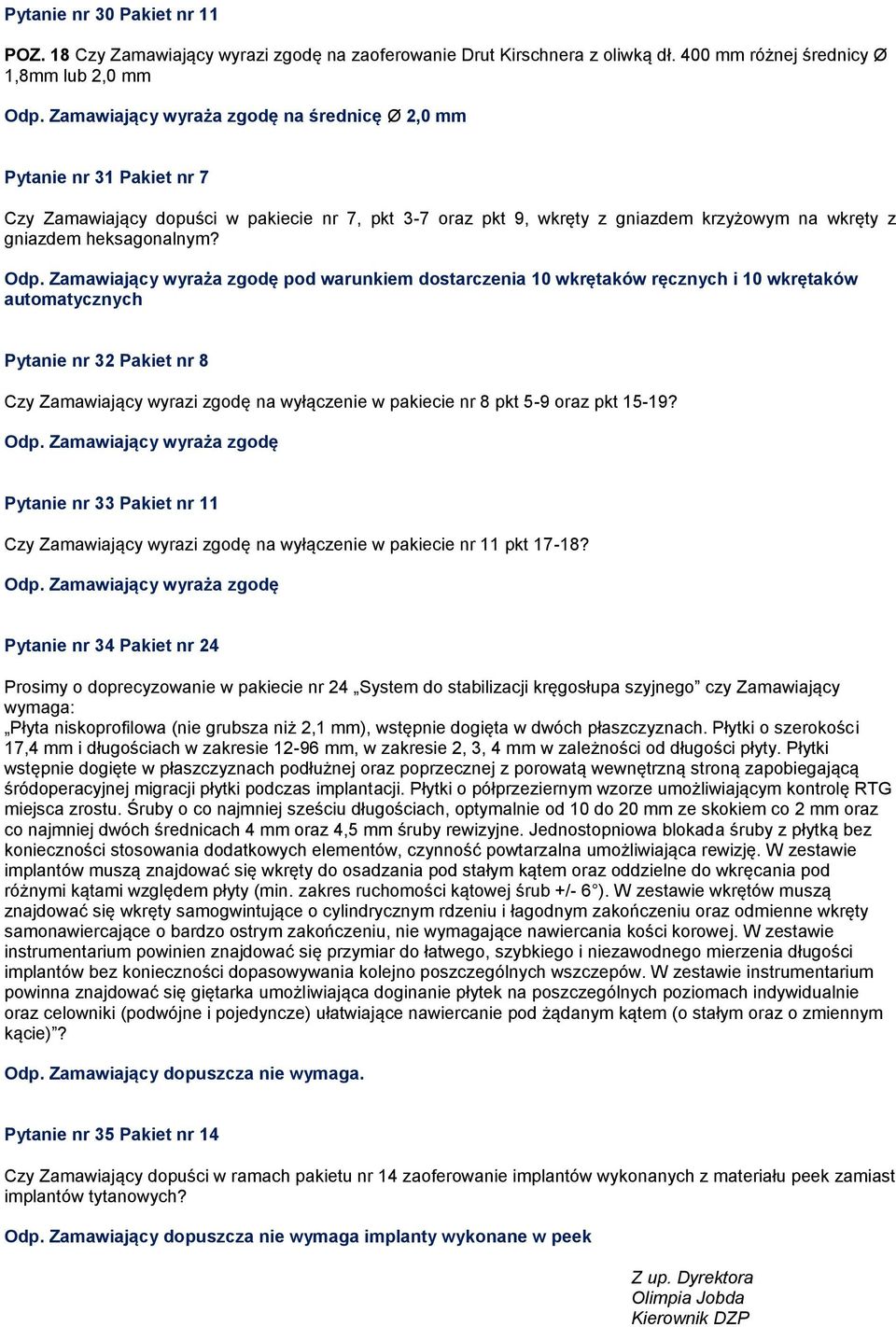 Pytanie nr 32 Pakiet nr 8 Czy Zamawiający wyrazi zgodę na wyłączenie w pakiecie nr 8 pkt 5-9 oraz pkt 15-19? Odp.