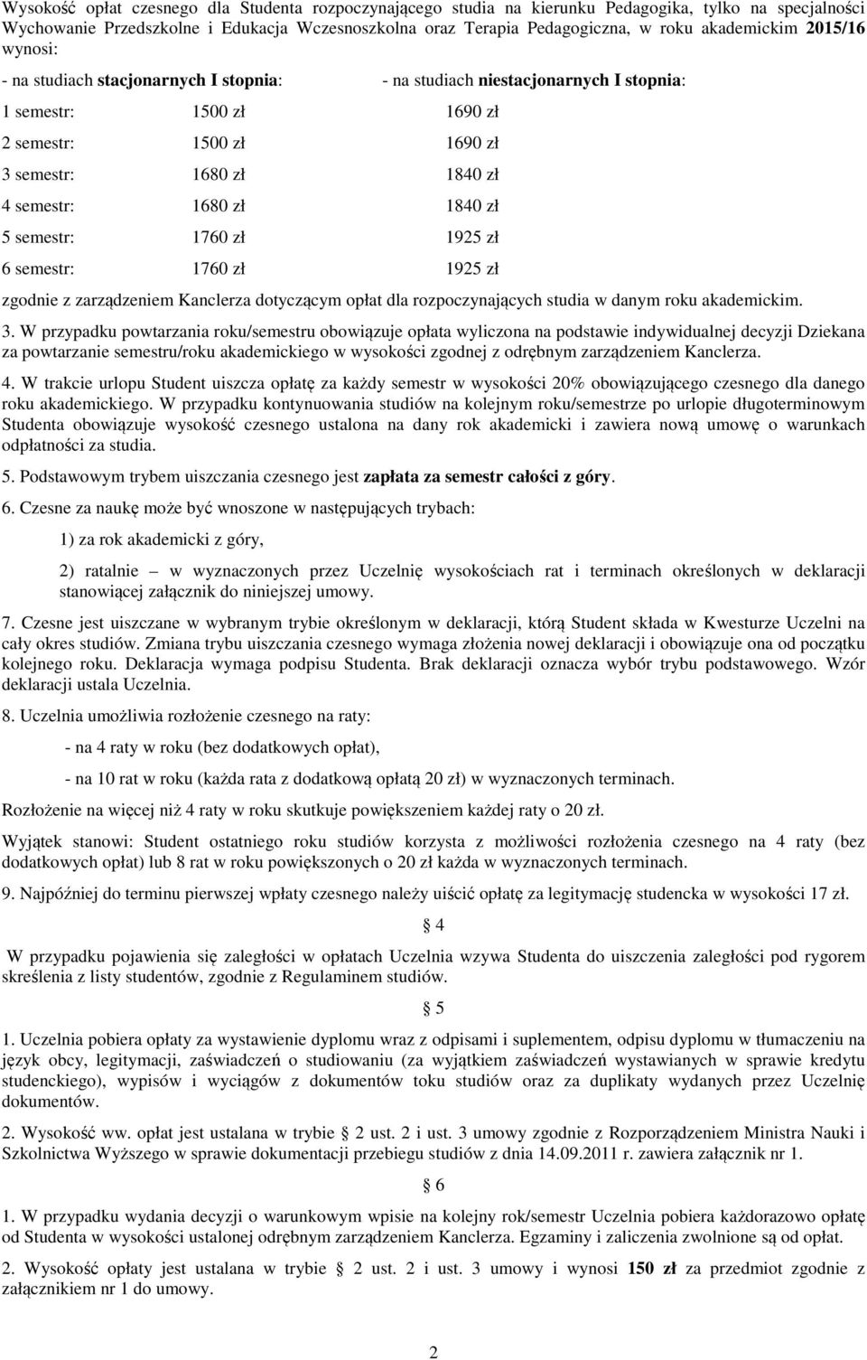 semestr: 1680 zł 1840 zł 5 semestr: 1760 zł 1925 zł 6 semestr: 1760 zł 1925 zł zgodnie z zarządzeniem Kanclerza dotyczącym opłat dla rozpoczynających studia w danym roku akademickim. 3.