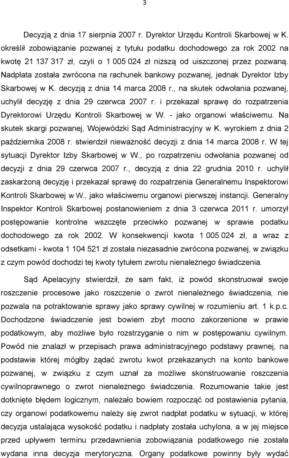 Nadpłata została zwrócona na rachunek bankowy pozwanej, jednak Dyrektor Izby Skarbowej w K. decyzją z dnia 14 marca 2008 r., na skutek odwołania pozwanej, uchylił decyzję z dnia 29 czerwca 2007 r.