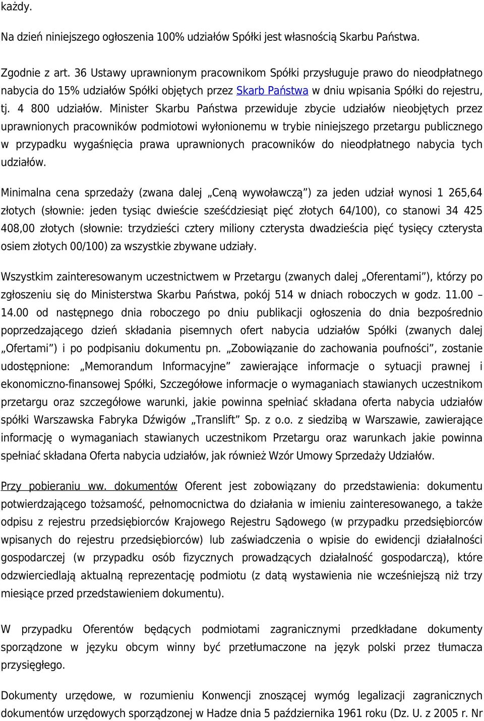 Minister Skarbu Państwa przewiduje zbycie udziałów nieobjętych przez uprawnionych pracowników podmiotowi wyłonionemu w trybie niniejszego przetargu publicznego w przypadku wygaśnięcia prawa