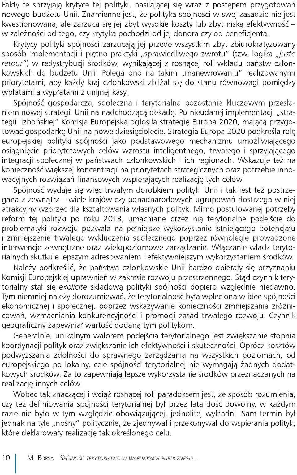 donora czy od beneficjenta. Krytycy polityki spójności zarzucają jej przede wszystkim zbyt zbiurokratyzowany sposób implementacji i piętno praktyki sprawiedliwego zwrotu (tzw.