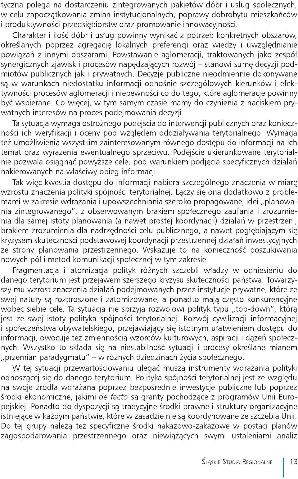 Charakter i ilość dóbr i usług powinny wynikać z potrzeb konkretnych obszarów, określanych poprzez agregację lokalnych preferencji oraz wiedzy i uwzględnianie powiązań z innymi obszarami.