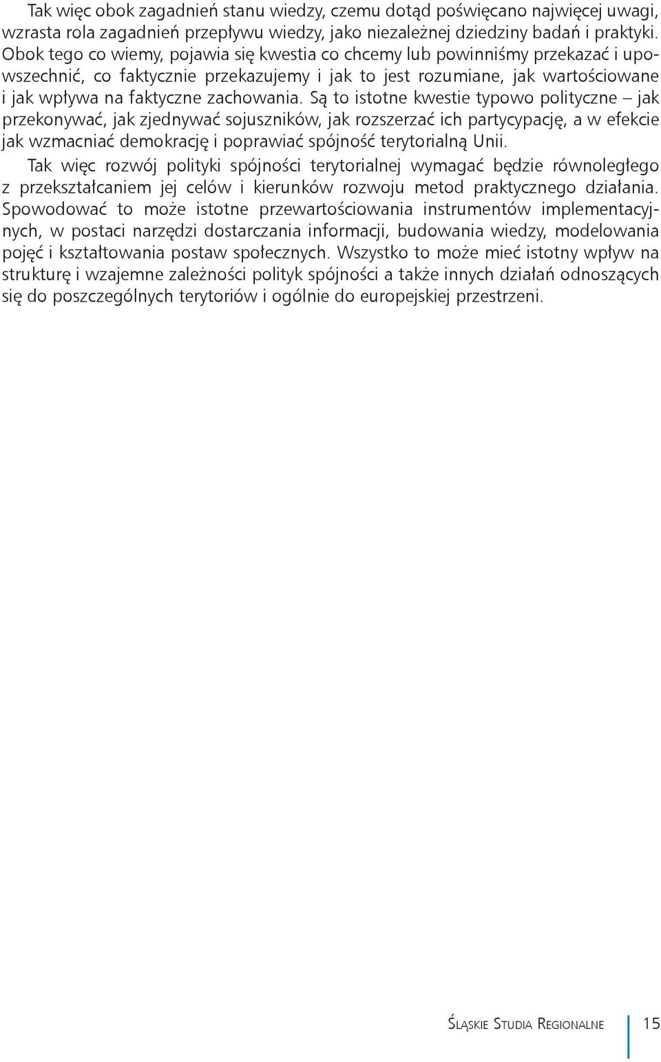 Są to istotne kwestie typowo polityczne jak przekonywać, jak zjednywać sojuszników, jak rozszerzać ich partycypację, a w efekcie jak wzmacniać demokrację i poprawiać spójność terytorialną Unii.