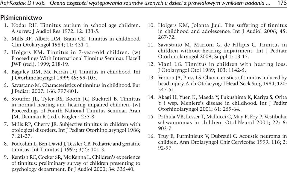 (w) Proceedings With International Tinnitus Seminar. Hazell JWP (red.). 1999; 218-19. 4. Baguley DM, Mc Ferran DJ. Tinnitus in childhood. Int J Otorhinolaryngol 1999; 49: 99-105. 5. Savastano M.