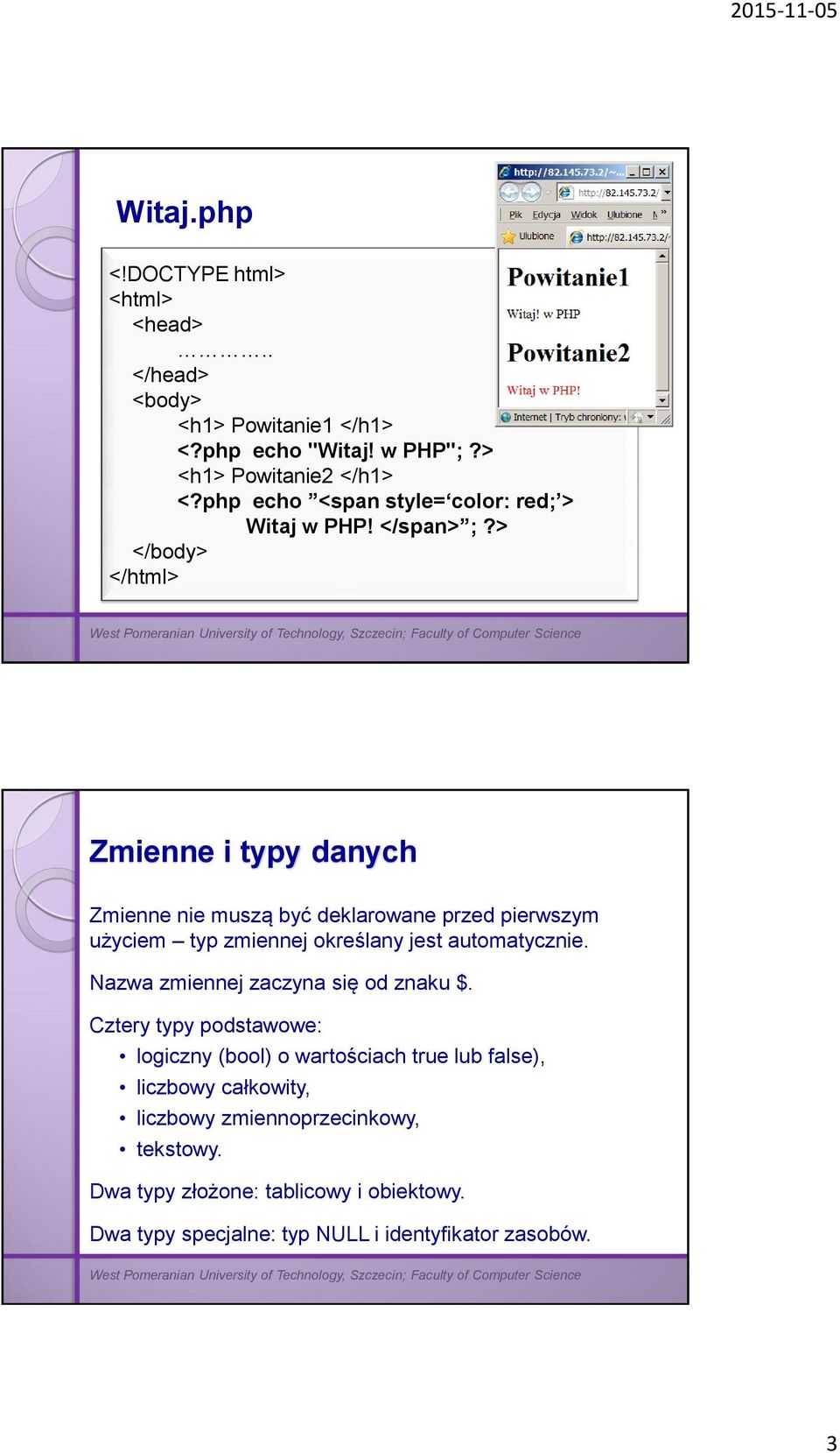 > </body> </html> Zmienne i typy danych Zmienne nie muszą być deklarowane przed pierwszym użyciem typ zmiennej określany jest automatycznie.