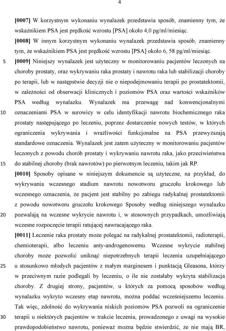 [0009] Niniejszy wynalazek jest użyteczny w monitorowaniu pacjentów leczonych na choroby prostaty, oraz wykrywaniu raka prostaty i nawrotu raka lub stabilizacji choroby po terapii, lub w następstwie