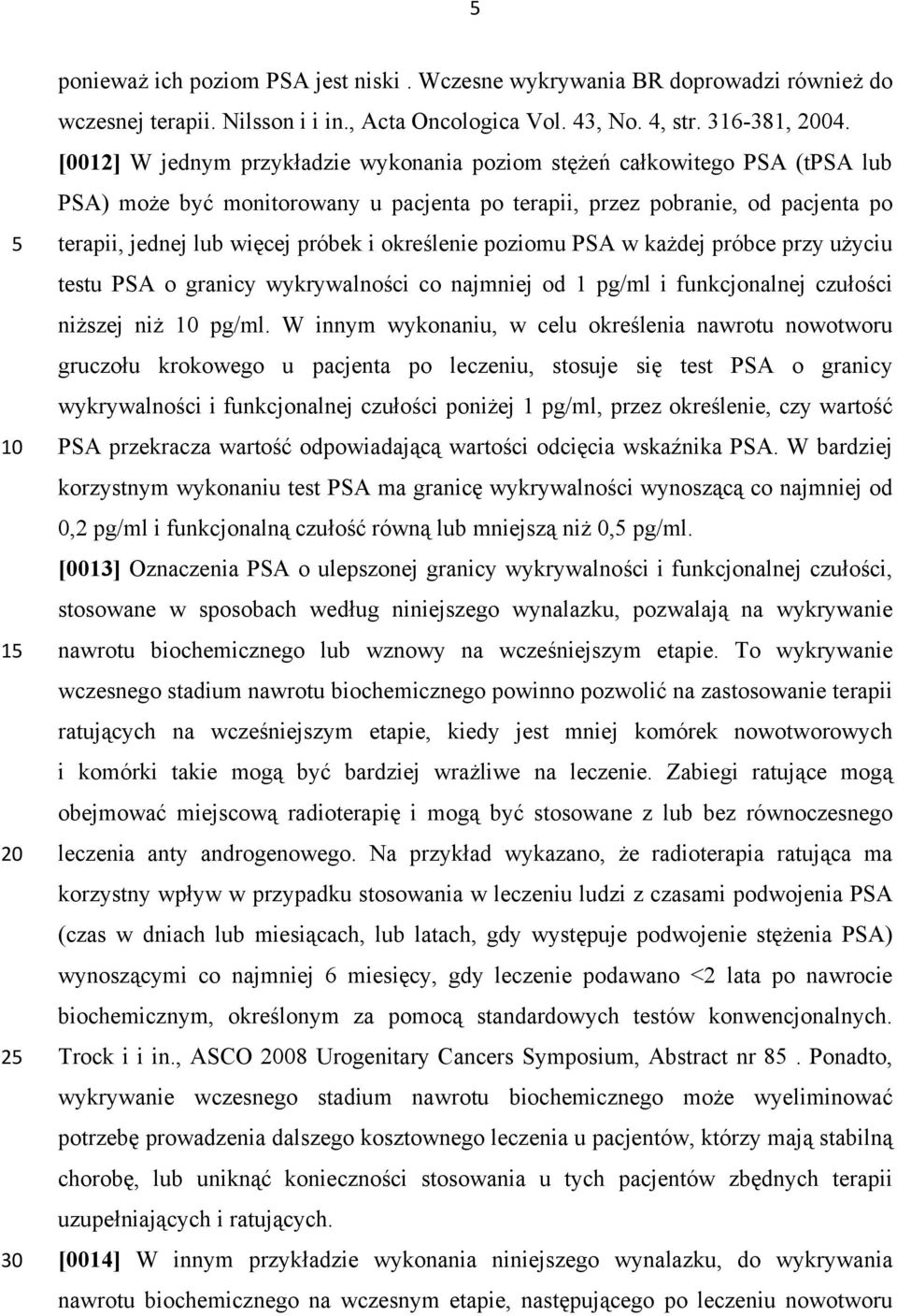 określenie poziomu PSA w każdej próbce przy użyciu testu PSA o granicy wykrywalności co najmniej od 1 pg/ml i funkcjonalnej czułości niższej niż pg/ml.