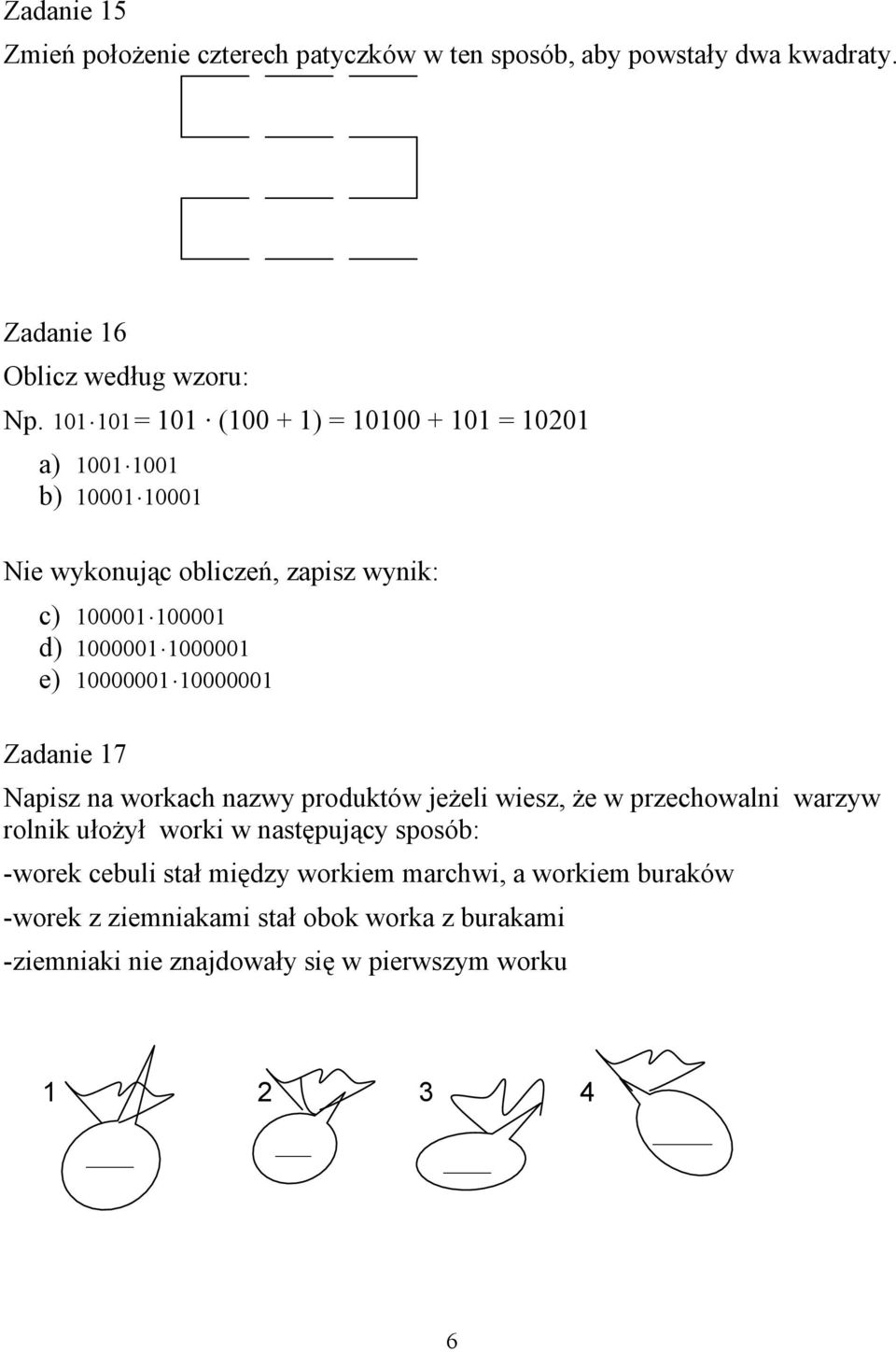 1000001 e) 10000001 10000001 Zadanie 17 Napisz na workach nazwy produktów jeŝeli wiesz, Ŝe w przechowalni warzyw rolnik ułoŝył worki w