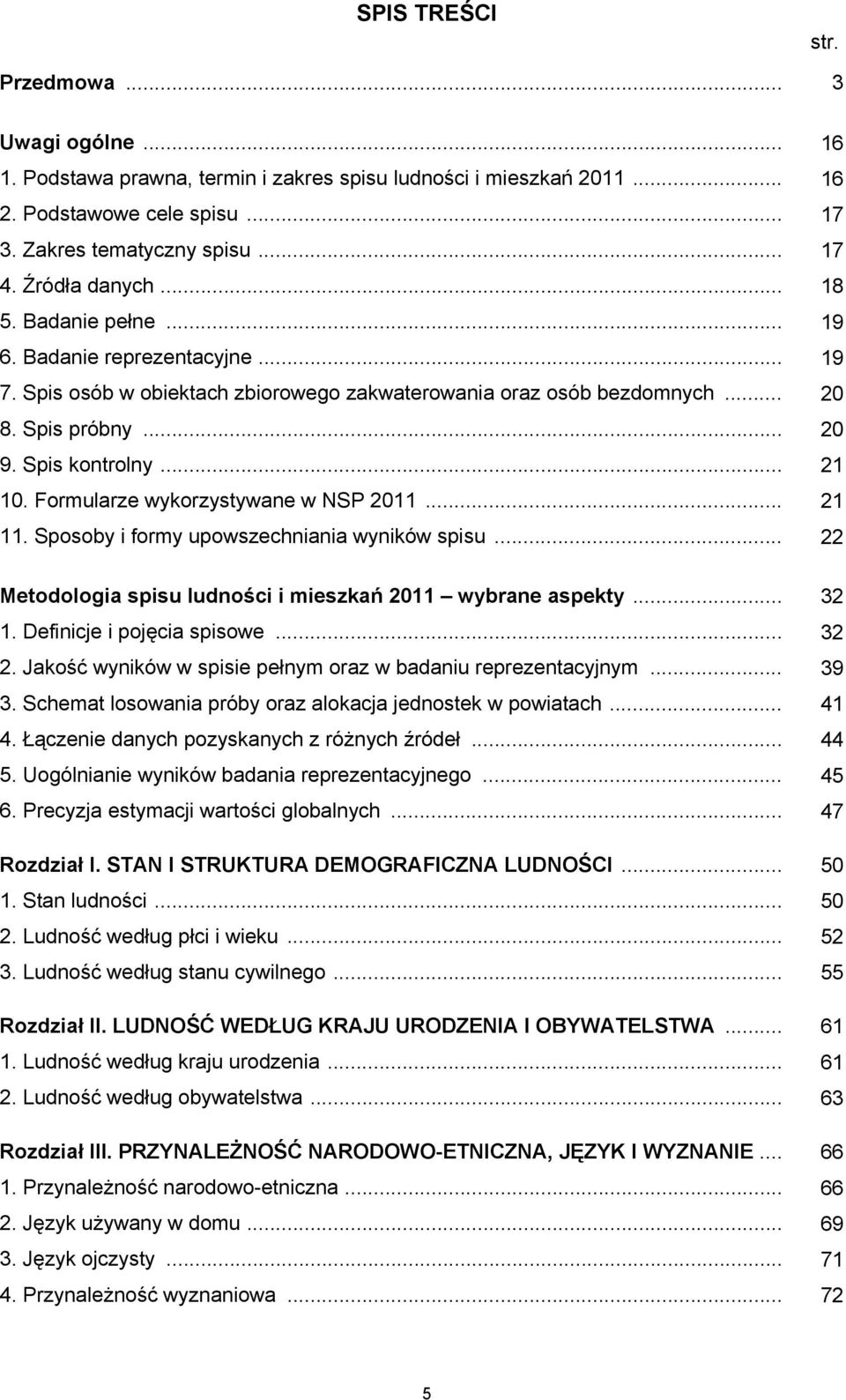 Formularze wykorzystywane w NSP 2011... 21 11. Sposoby i formy upowszechniania wyników spisu... 22 Metodologia spisu ludności i mieszkań 2011 wybrane aspekty... 32 1. Definicje i pojęcia spisowe.