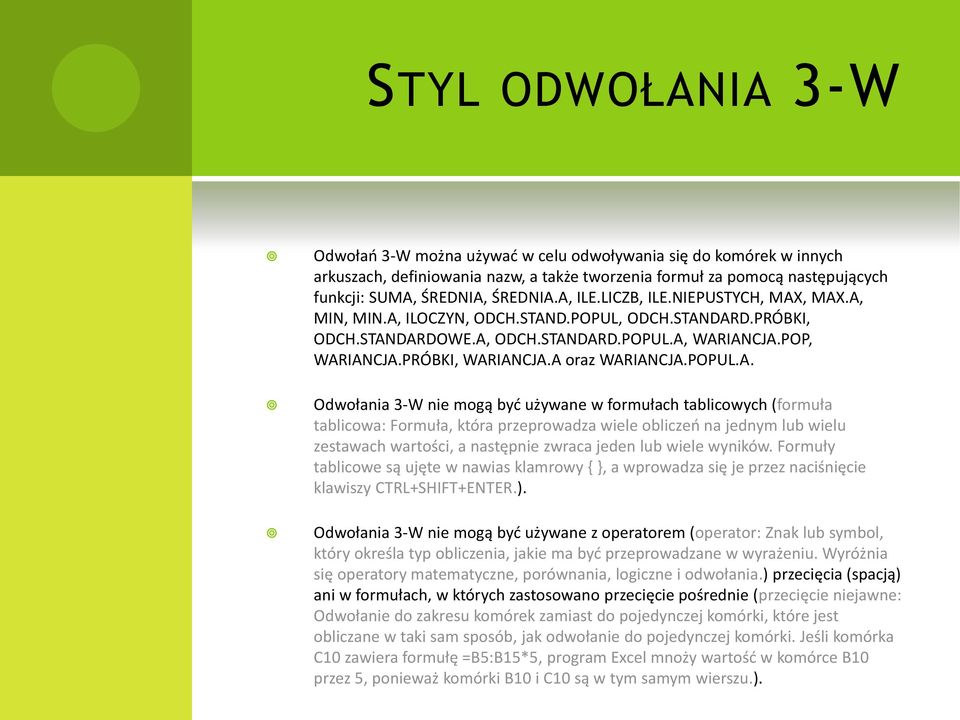 A oraz WARIANCJA.POPUL.A. Odwołania 3-W nie mogą byd używane w formułach tablicowych (formuła tablicowa: Formuła, która przeprowadza wiele obliczeo na jednym lub wielu zestawach wartości, a następnie