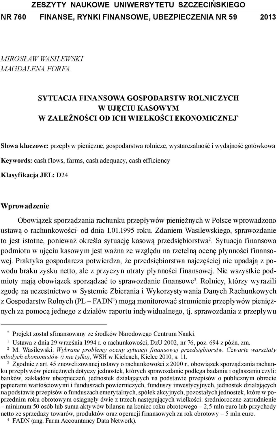 Klasyfikacja JEL: D24 Wprowadzenie Obowiązek sporządzania rachunku przepływów pieniężnych w Polsce wprowadzono ustawą o rachunkowości 1 od dnia 1.01.1995 roku.